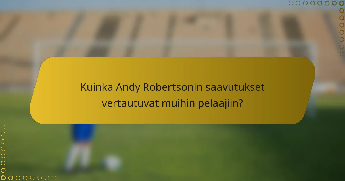 Kuinka Andy Robertsonin saavutukset vertautuvat muihin pelaajiin?