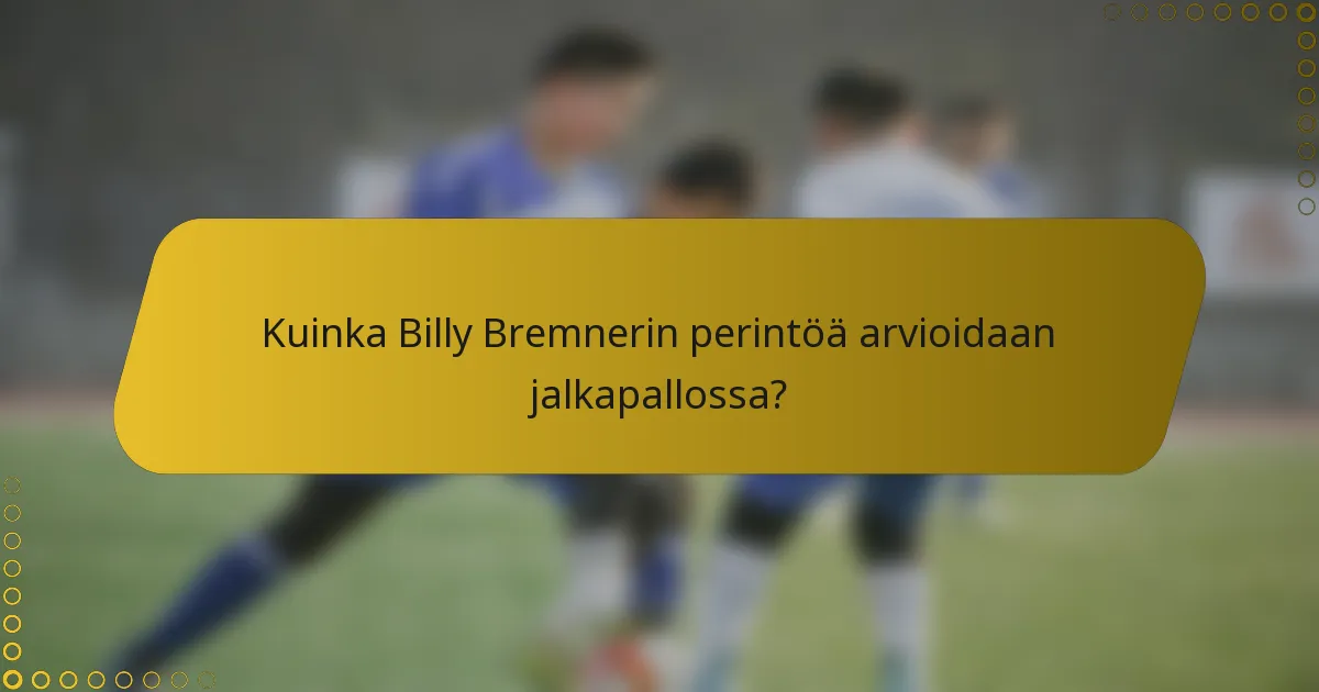 Kuinka Billy Bremnerin perintöä arvioidaan jalkapallossa?