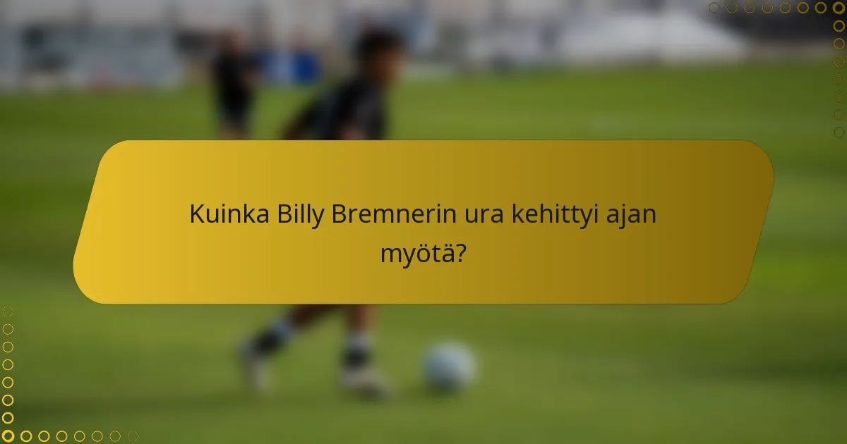Kuinka Billy Bremnerin ura kehittyi ajan myötä?