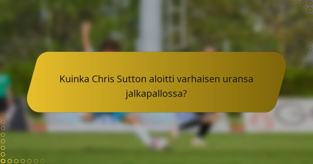 Kuinka Chris Sutton aloitti varhaisen uransa jalkapallossa?