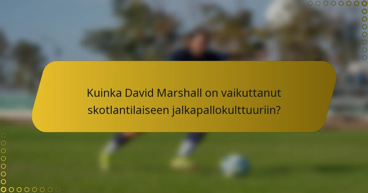 Kuinka David Marshall on vaikuttanut skotlantilaiseen jalkapallokulttuuriin?