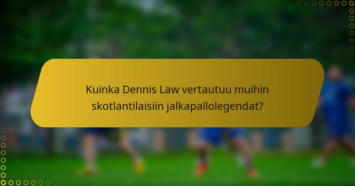 Kuinka Dennis Law vertautuu muihin skotlantilaisiin jalkapallolegendat?