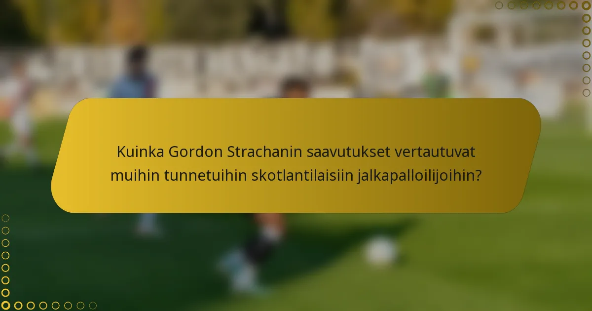 Kuinka Gordon Strachanin saavutukset vertautuvat muihin tunnetuihin skotlantilaisiin jalkapalloilijoihin?