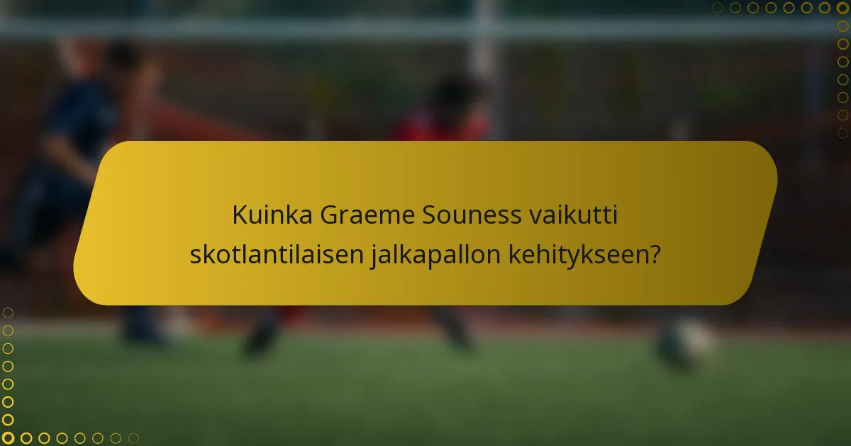 Kuinka Graeme Souness vaikutti skotlantilaisen jalkapallon kehitykseen?