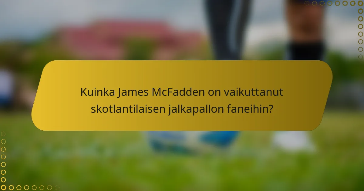 Kuinka James McFadden on vaikuttanut skotlantilaisen jalkapallon faneihin?