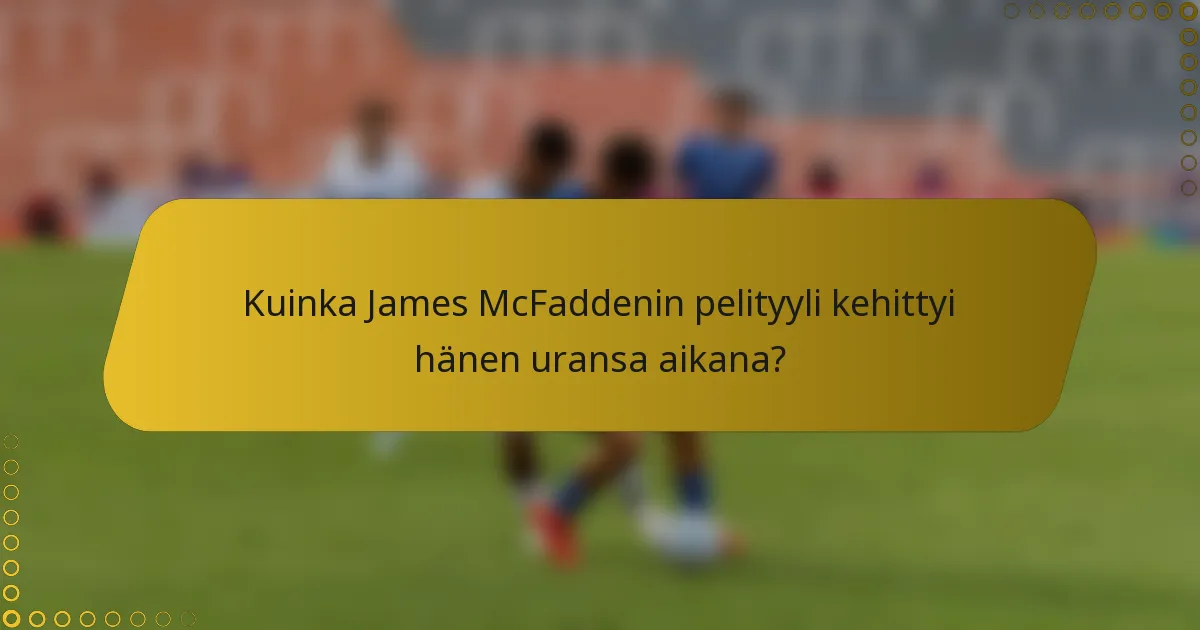 Kuinka James McFaddenin pelityyli kehittyi hänen uransa aikana?