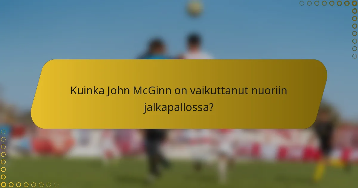 Kuinka John McGinn on vaikuttanut nuoriin jalkapallossa?