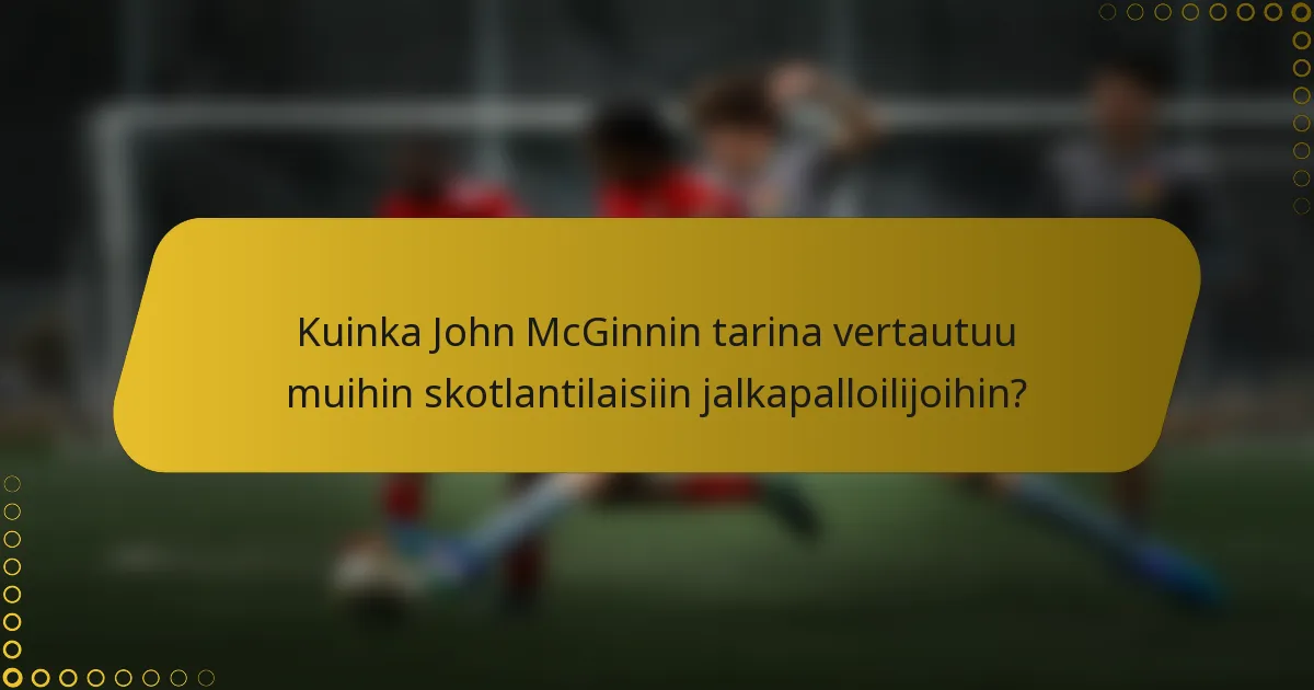 Kuinka John McGinnin tarina vertautuu muihin skotlantilaisiin jalkapalloilijoihin?