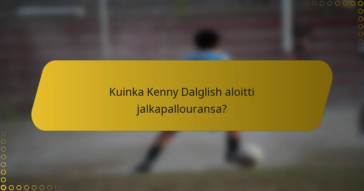 Kuinka Kenny Dalglish aloitti jalkapallouransa?