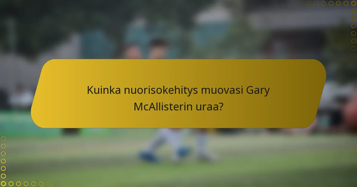 Kuinka nuorisokehitys muovasi Gary McAllisterin uraa?
