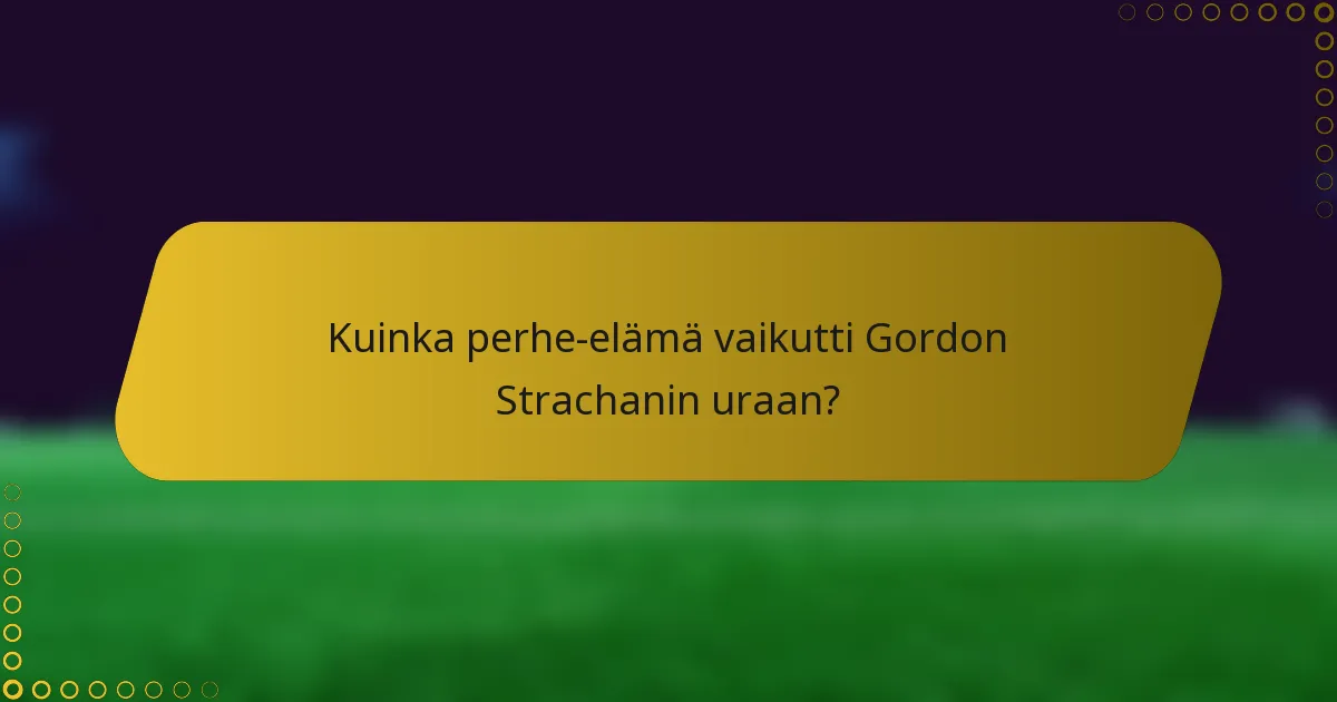 Kuinka perhe-elämä vaikutti Gordon Strachanin uraan?