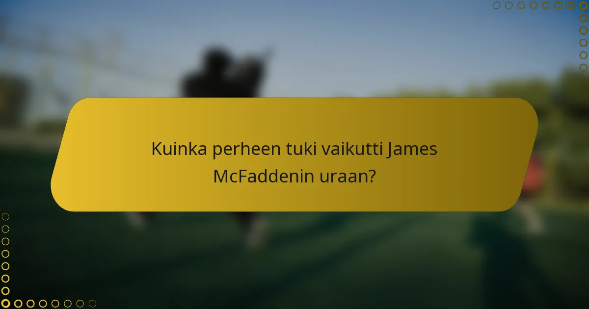 Kuinka perheen tuki vaikutti James McFaddenin uraan?
