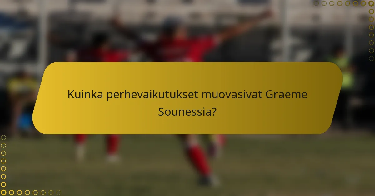 Kuinka perhevaikutukset muovasivat Graeme Sounessia?