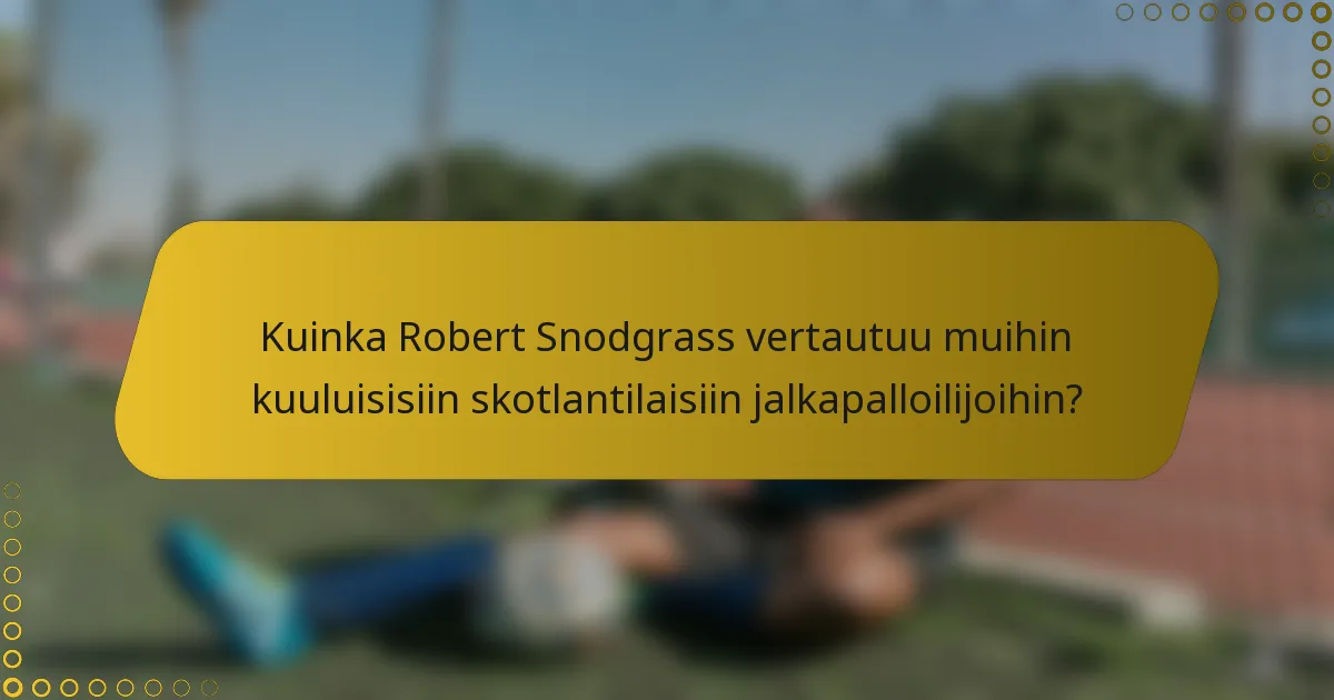 Kuinka Robert Snodgrass vertautuu muihin kuuluisisiin skotlantilaisiin jalkapalloilijoihin?