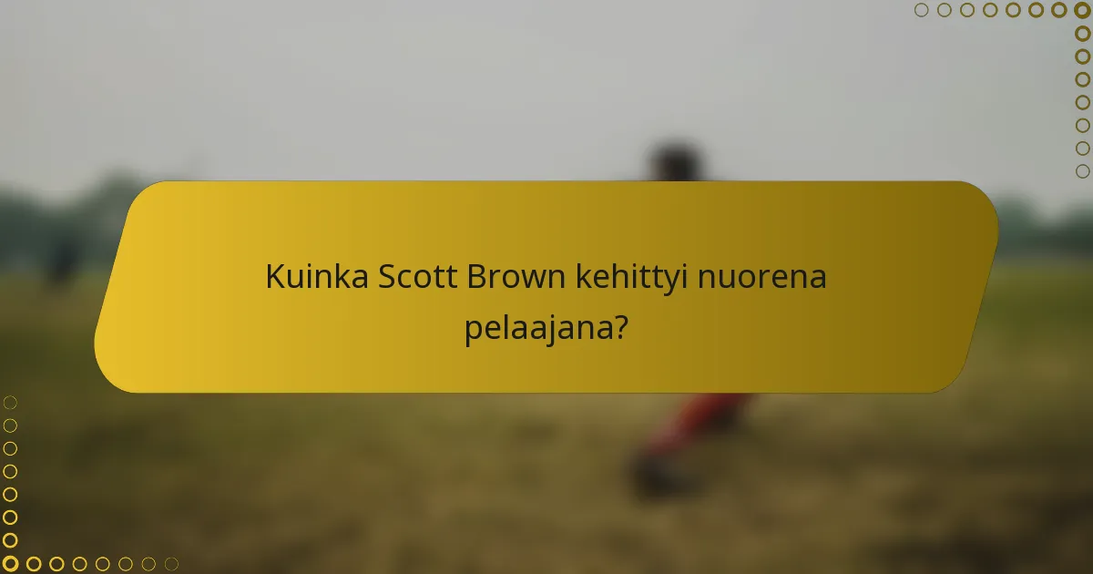 Kuinka Scott Brown kehittyi nuorena pelaajana?