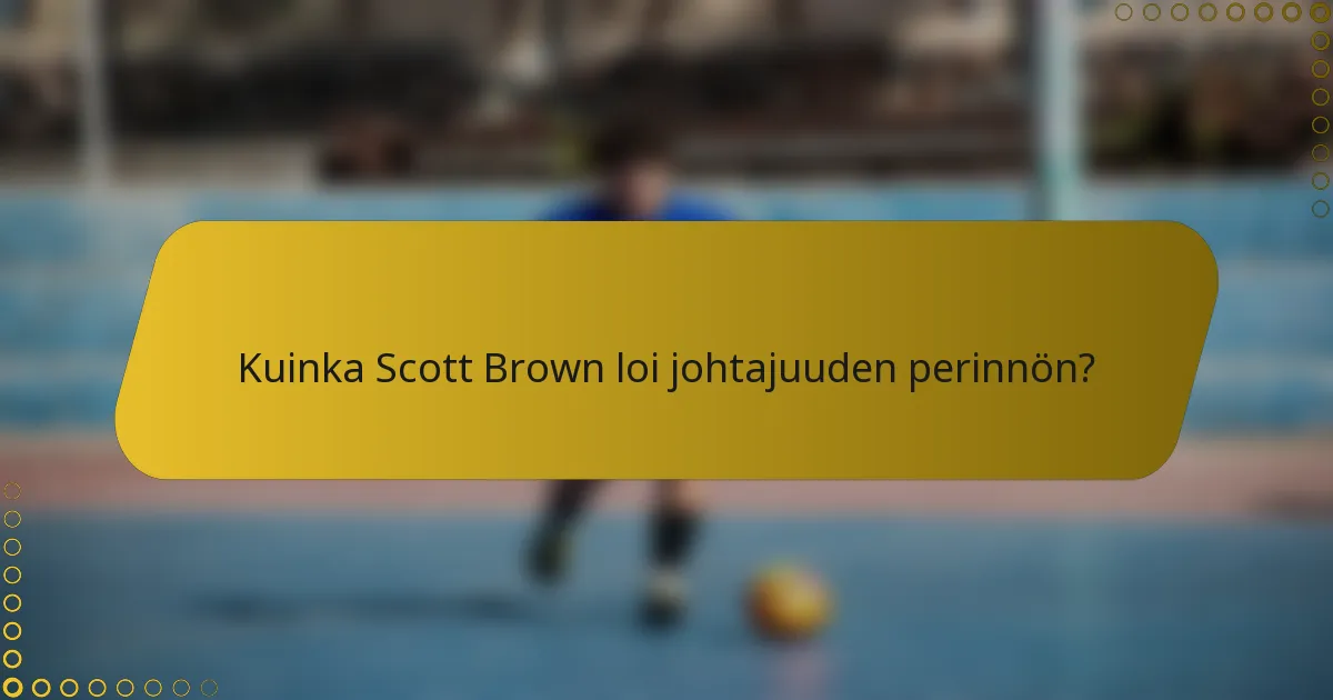 Kuinka Scott Brown loi johtajuuden perinnön?