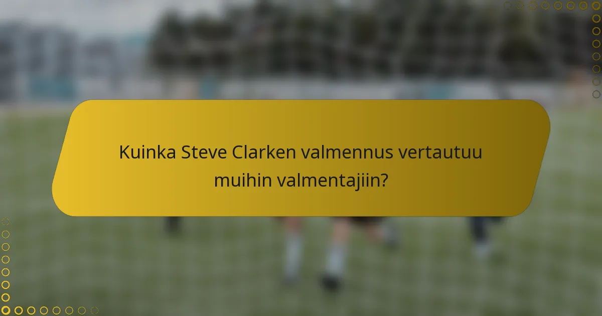 Kuinka Steve Clarken valmennus vertautuu muihin valmentajiin?