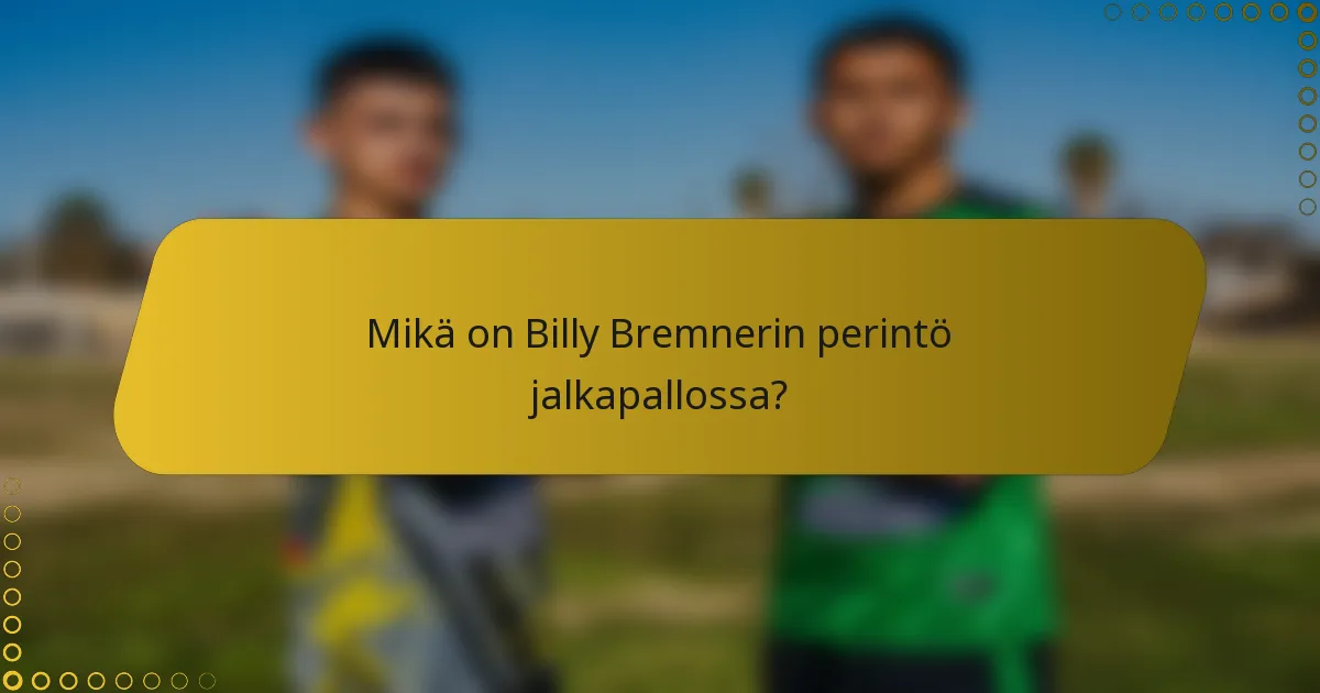 Mikä on Billy Bremnerin perintö jalkapallossa?