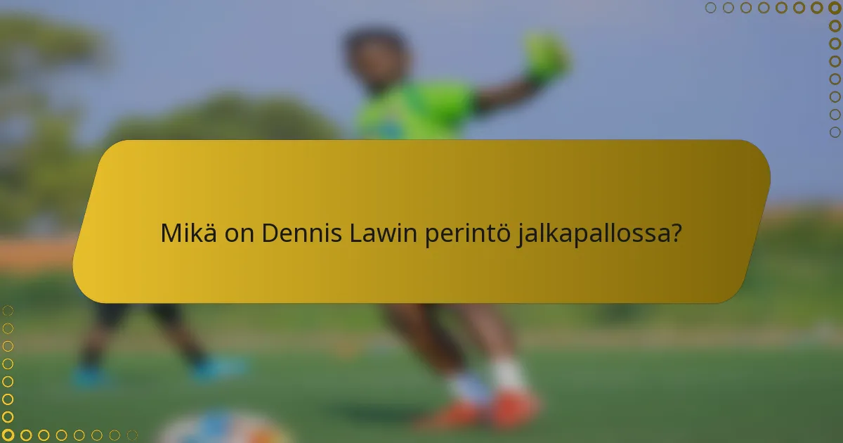 Mikä on Dennis Lawin perintö jalkapallossa?