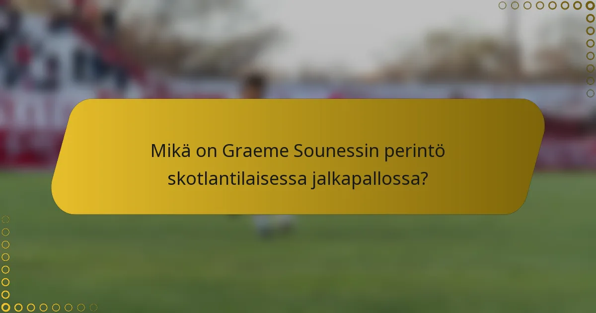 Mikä on Graeme Sounessin perintö skotlantilaisessa jalkapallossa?
