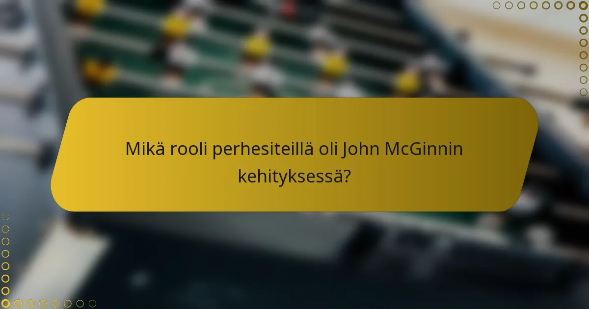 Mikä rooli perhesiteillä oli John McGinnin kehityksessä?