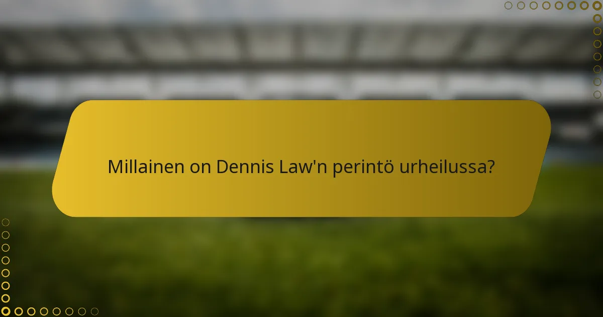 Millainen on Dennis Law'n perintö urheilussa?