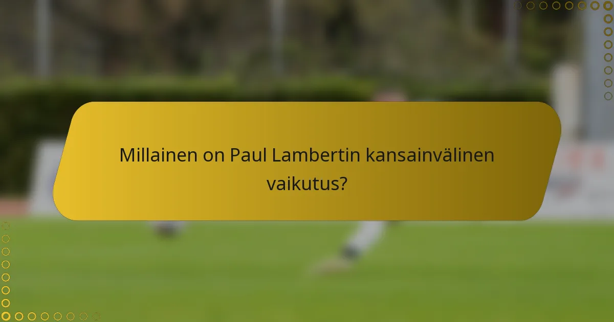 Millainen on Paul Lambertin kansainvälinen vaikutus?