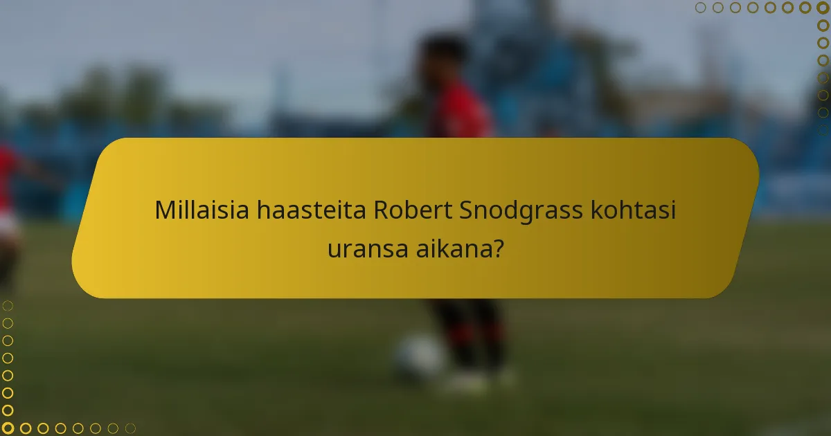 Millaisia haasteita Robert Snodgrass kohtasi uransa aikana?