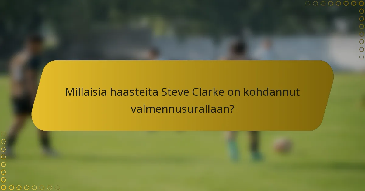 Millaisia haasteita Steve Clarke on kohdannut valmennusurallaan?