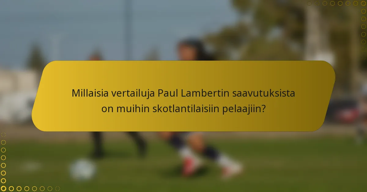 Millaisia vertailuja Paul Lambertin saavutuksista on muihin skotlantilaisiin pelaajiin?