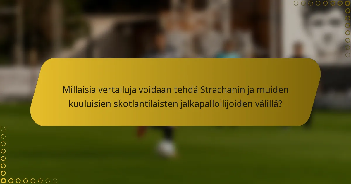 Millaisia vertailuja voidaan tehdä Strachanin ja muiden kuuluisien skotlantilaisten jalkapalloilijoiden välillä?