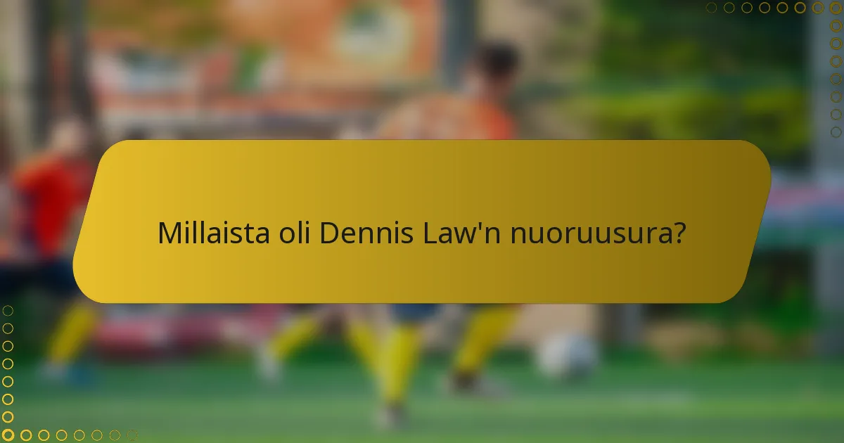 Millaista oli Dennis Law'n nuoruusura?