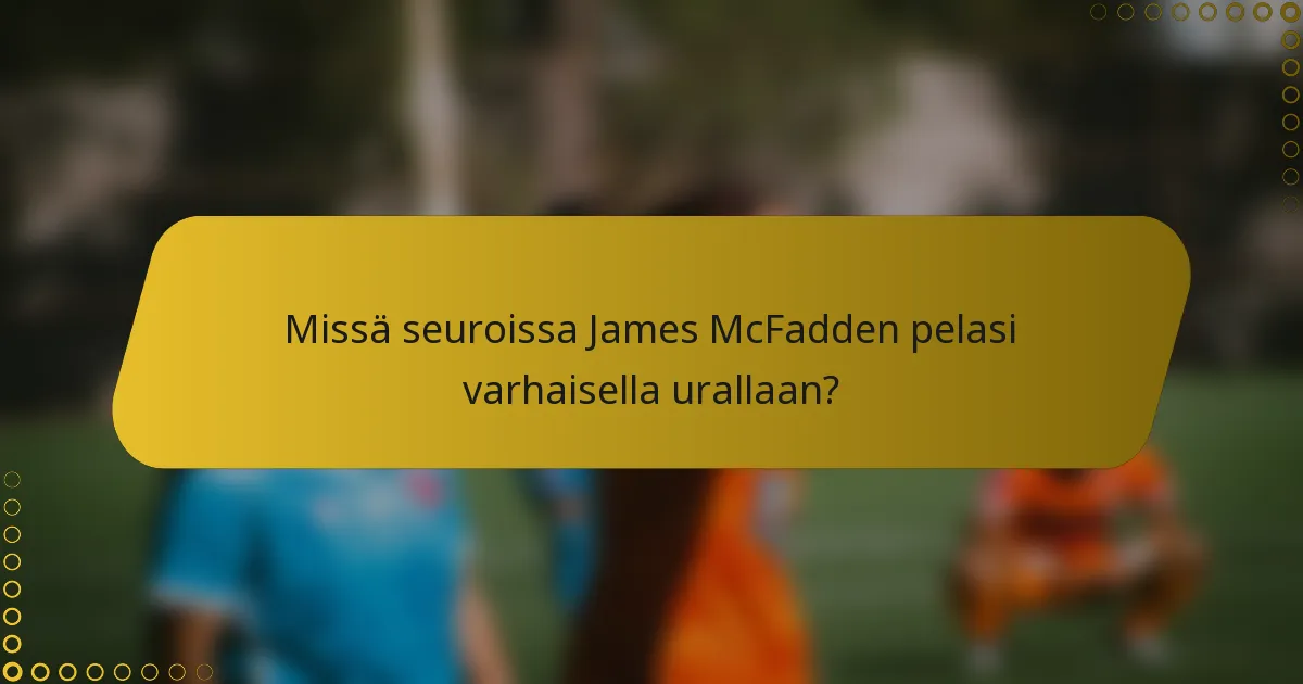 Missä seuroissa James McFadden pelasi varhaisella urallaan?