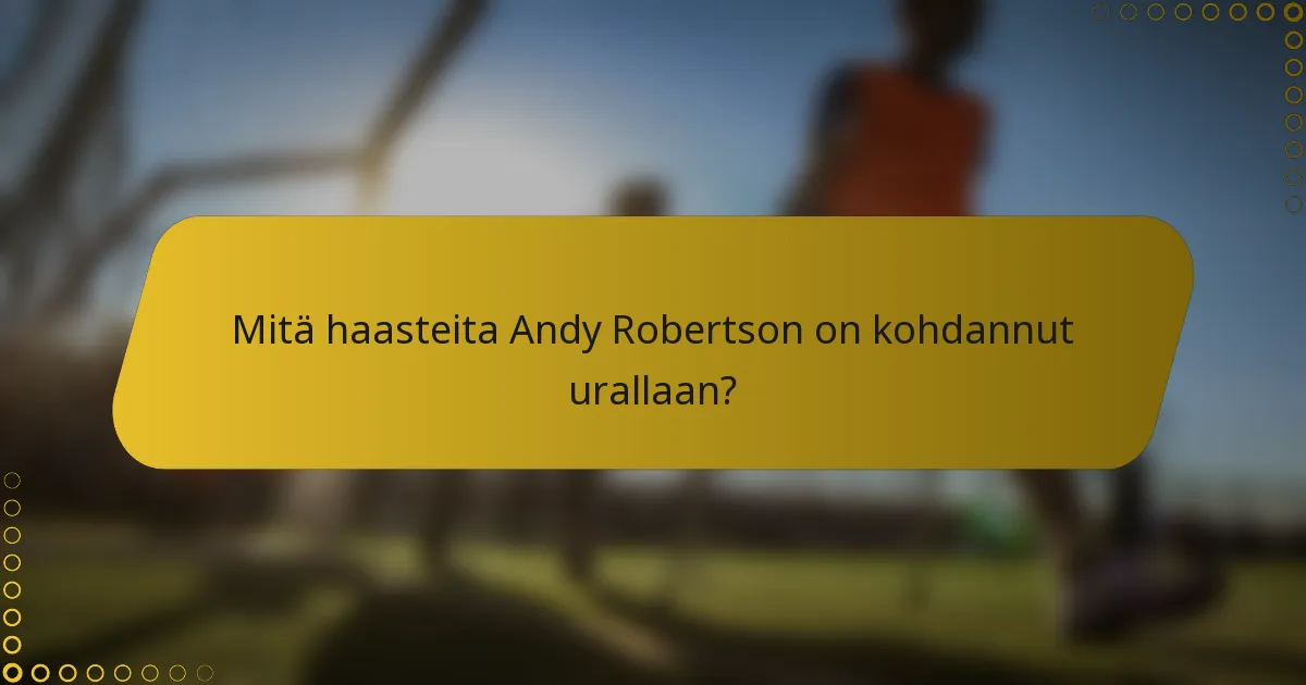 Mitä haasteita Andy Robertson on kohdannut urallaan?