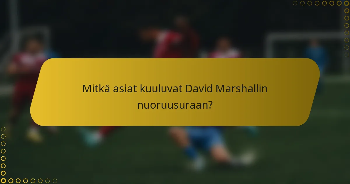 Mitkä asiat kuuluvat David Marshallin nuoruusuraan?