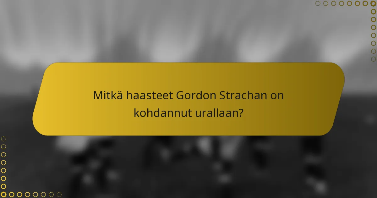 Mitkä haasteet Gordon Strachan on kohdannut urallaan?