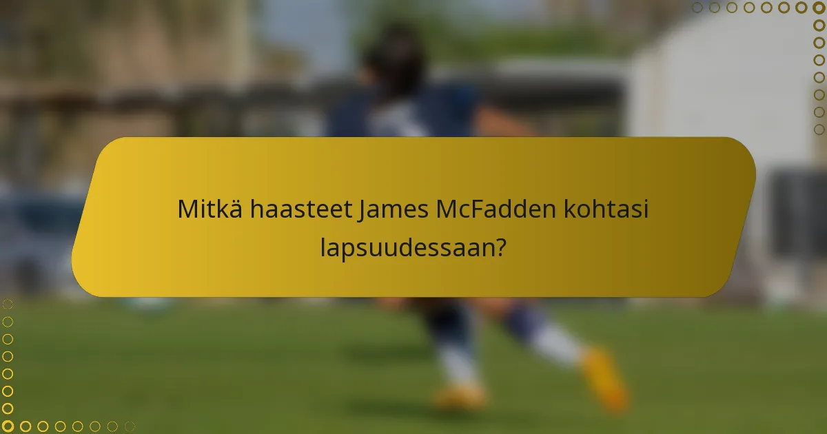 Mitkä haasteet James McFadden kohtasi lapsuudessaan?