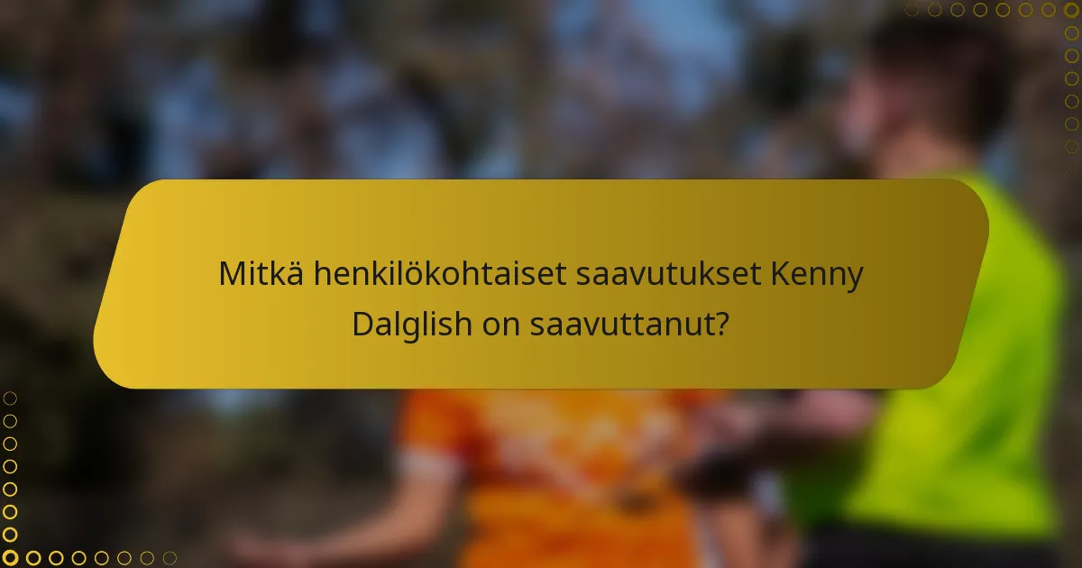 Mitkä henkilökohtaiset saavutukset Kenny Dalglish on saavuttanut?
