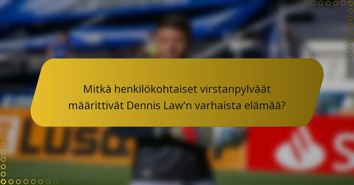 Mitkä henkilökohtaiset virstanpylväät määrittivät Dennis Law'n varhaista elämää?