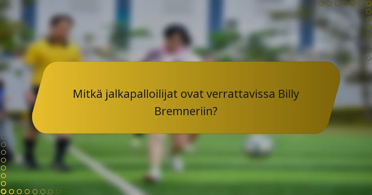 Mitkä jalkapalloilijat ovat verrattavissa Billy Bremneriin?
