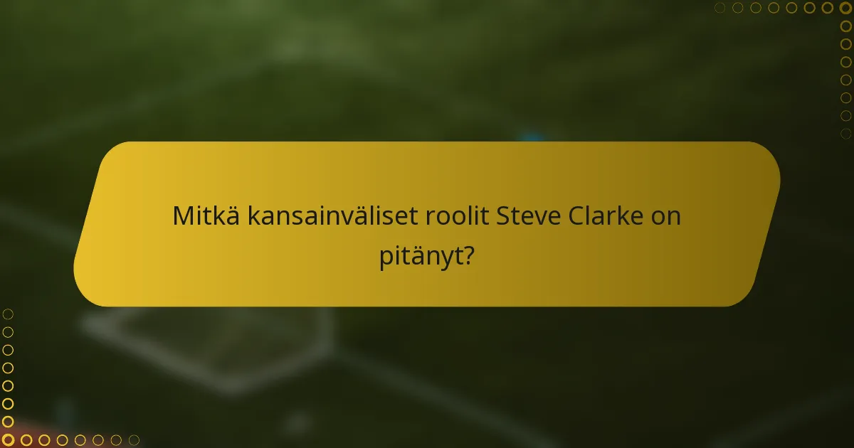 Mitkä kansainväliset roolit Steve Clarke on pitänyt?