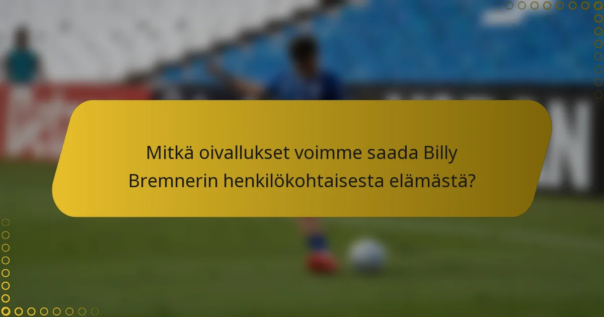 Mitkä oivallukset voimme saada Billy Bremnerin henkilökohtaisesta elämästä?
