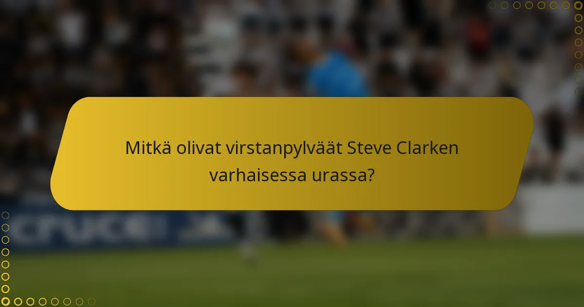Mitkä olivat virstanpylväät Steve Clarken varhaisessa urassa?