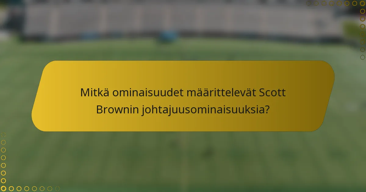 Mitkä ominaisuudet määrittelevät Scott Brownin johtajuusominaisuuksia?
