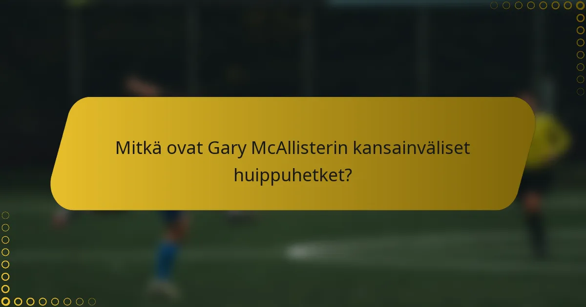 Mitkä ovat Gary McAllisterin kansainväliset huippuhetket?