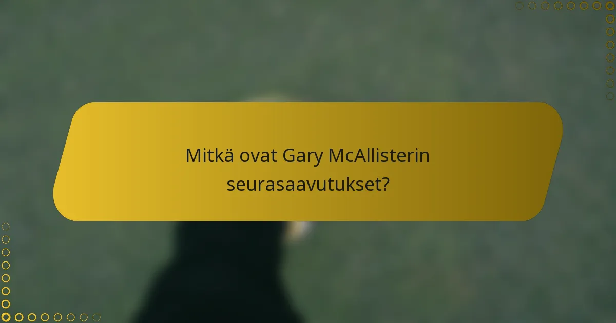 Mitkä ovat Gary McAllisterin seurasaavutukset?
