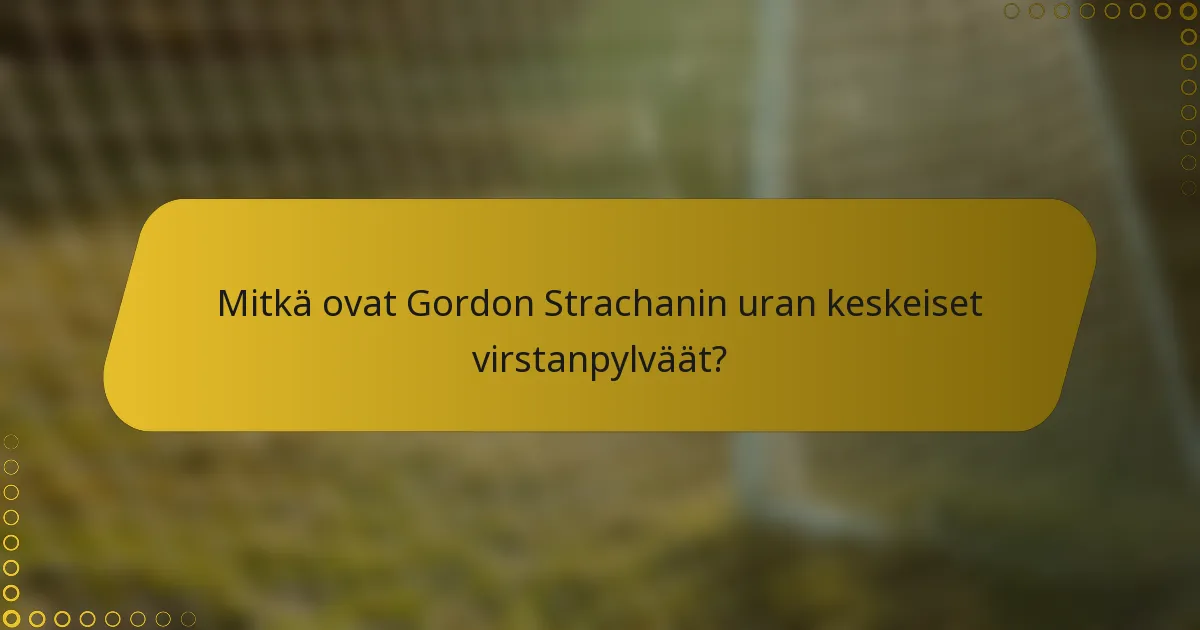 Mitkä ovat Gordon Strachanin uran keskeiset virstanpylväät?