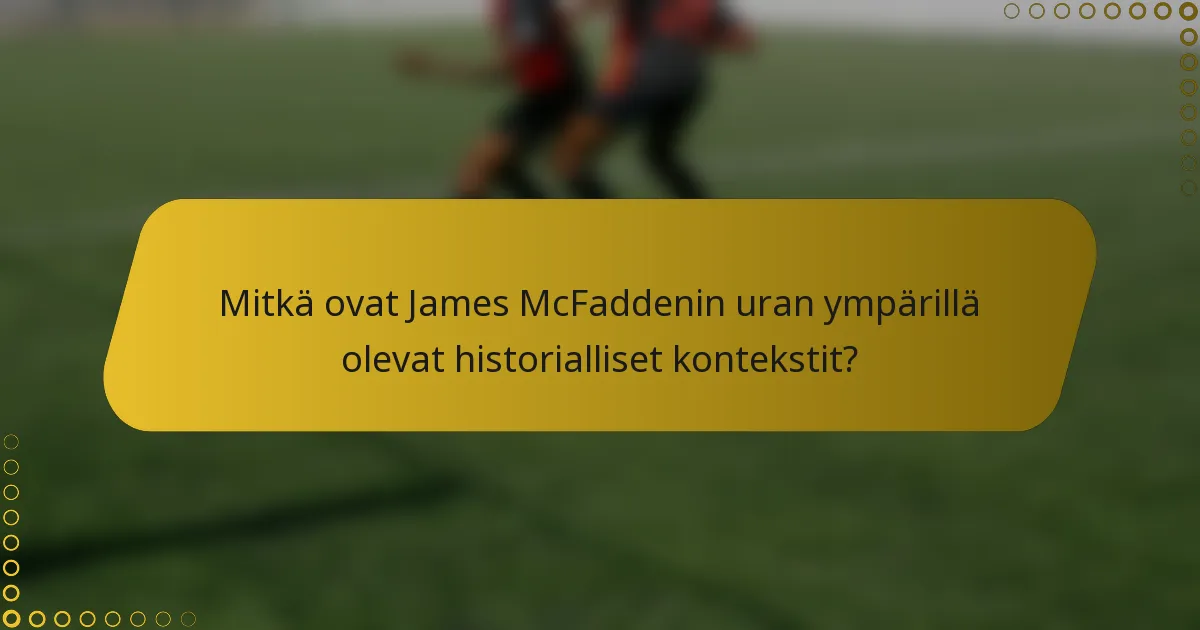 Mitkä ovat James McFaddenin uran ympärillä olevat historialliset kontekstit?