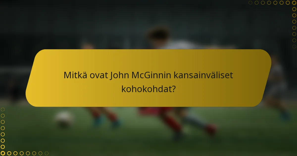 Mitkä ovat John McGinnin kansainväliset kohokohdat?