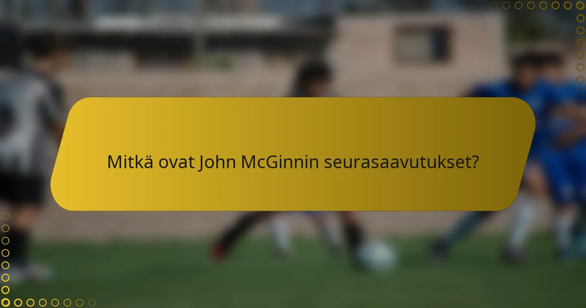 Mitkä ovat John McGinnin seurasaavutukset?
